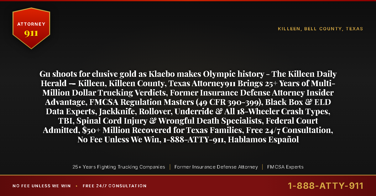 Gu shoots for elusive gold as Klaebo makes Olympic history - The Killeen Daily Herald — Killeen, Killeen County, Texas Attorney911 Brings 25+ Years of Multi-Million Dollar Trucking Verdicts, Former Insurance Defense Attorney Insider Advantage, FMCSA Regulation Masters (49 CFR 390-399), Black Box & ELD Data Experts, Jackknife, Rollover, Underride & All 18-Wheeler Crash Types, TBI, Spinal Cord Injury & Wrongful Death Specialists, Federal Court Admitted, $50+ Million Recovered for Texas Families, Free 24/7 Consultation, No Fee Unless We Win, 1-888-ATTY-911, Hablamos Español - Attorney911