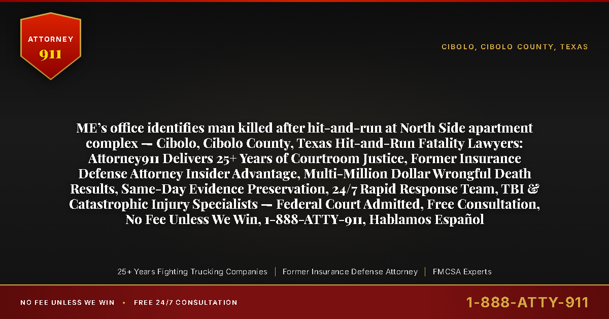 ME’s office identifies man killed after hit-and-run at North Side apartment complex — Cibolo, Cibolo County, Texas Hit-and-Run Fatality Lawyers: Attorney911 Delivers 25+ Years of Courtroom Justice, Former Insurance Defense Attorney Insider Advantage, Multi-Million Dollar Wrongful Death Results, Same-Day Evidence Preservation, 24/7 Rapid Response Team, TBI & Catastrophic Injury Specialists — Federal Court Admitted, Free Consultation, No Fee Unless We Win, 1-888-ATTY-911, Hablamos Español - Attorney911