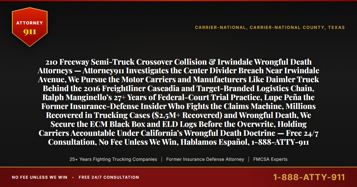 210 Freeway Semi-Truck Crossover Collision & Irwindale Wrongful Death Attorneys — Attorney911 Investigates the Center Divider Breach Near Irwindale Avenue, We Pursue the Motor Carriers and Manufacturers Like Daimler Truck Behind the 2016 Freightliner Cascadia and Target-Branded Logistics Chain, Ralph Manginello’s 27+ Years of Federal-Court Trial Practice, Lupe Peña the Former Insurance-Defense Insider Who Fights the Claims Machine, Millions Recovered in Trucking Cases ($2.5M+ Recovered) and Wrongful Death, We Secure the ECM Black Box and ELD Logs Before the Overwrite, Holding Carriers Accountable Under California’s Wrongful Death Doctrine — Free 24/7 Consultation, No Fee Unless We Win, Hablamos Español, 1-888-ATTY-911 - Attorney911