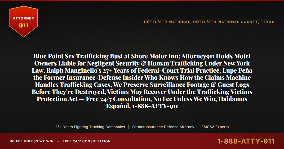 Blue Point Sex Trafficking Bust at Shore Motor Inn: Attorney911 Holds Motel Owners Liable for Negligent Security & Human Trafficking Under New York Law, Ralph Manginello's 27+ Years of Federal-Court Trial Practice, Lupe Peña the Former Insurance-Defense Insider Who Knows How the Claims Machine Handles Trafficking Cases, We Preserve Surveillance Footage & Guest Logs Before They’re Destroyed, Victims May Recover Under the Trafficking Victims Protection Act — Free 24/7 Consultation, No Fee Unless We Win, Hablamos Español, 1-888-ATTY-911 - Attorney911