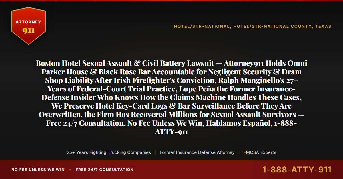 Boston Hotel Sexual Assault & Civil Battery Lawsuit — Attorney911 Holds Omni Parker House & Black Rose Bar Accountable for Negligent Security & Dram Shop Liability After Irish Firefighter's Conviction, Ralph Manginello's 27+ Years of Federal-Court Trial Practice, Lupe Peña the Former Insurance-Defense Insider Who Knows How the Claims Machine Handles These Cases, We Preserve Hotel Key-Card Logs & Bar Surveillance Before They Are Overwritten, the Firm Has Recovered Millions for Sexual Assault Survivors — Free 24/7 Consultation, No Fee Unless We Win, Hablamos Español, 1-888-ATTY-911 - Attorney911