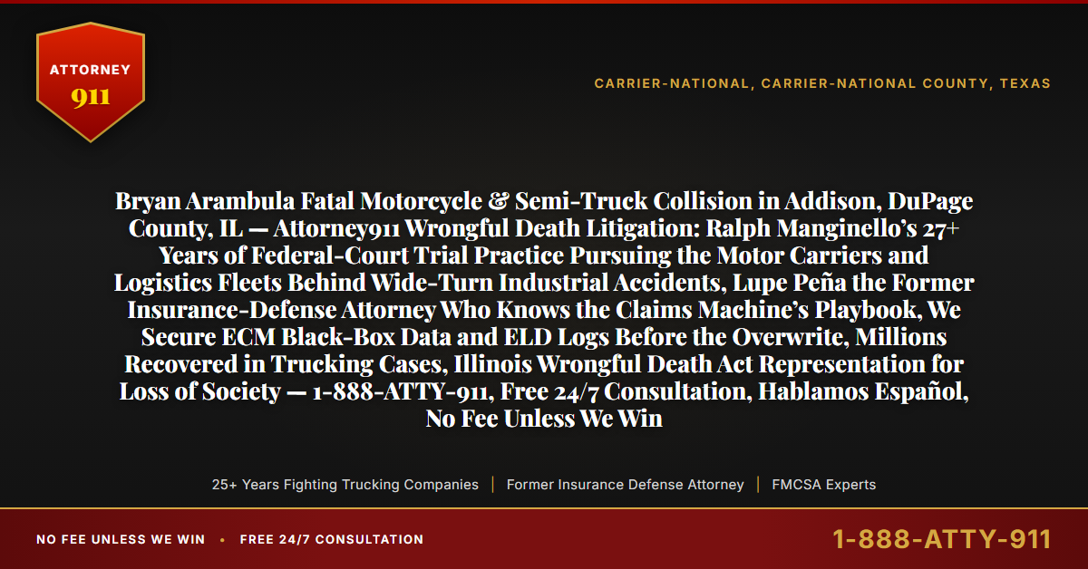 Bryan Arambula Fatal Motorcycle & Semi-Truck Collision in Addison, DuPage County, IL — Attorney911 Wrongful Death Litigation: Ralph Manginello’s 27+ Years of Federal-Court Trial Practice Pursuing the Motor Carriers and Logistics Fleets Behind Wide-Turn Industrial Accidents, Lupe Peña the Former Insurance-Defense Attorney Who Knows the Claims Machine’s Playbook, We Secure ECM Black-Box Data and ELD Logs Before the Overwrite, Millions Recovered in Trucking Cases, Illinois Wrongful Death Act Representation for Loss of Society — 1-888-ATTY-911, Free 24/7 Consultation, Hablamos Español, No Fee Unless We Win - Attorney911