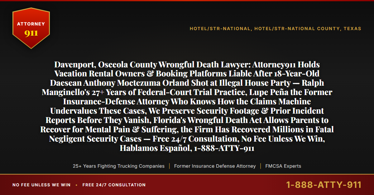 Davenport, Osceola County Wrongful Death Lawyer: Attorney911 Holds Vacation Rental Owners & Booking Platforms Liable After 18-Year-Old Daesean Anthony Moctezuma Orland Shot at Illegal House Party — Ralph Manginello's 27+ Years of Federal-Court Trial Practice, Lupe Peña the Former Insurance-Defense Attorney Who Knows How the Claims Machine Undervalues These Cases, We Preserve Security Footage & Prior Incident Reports Before They Vanish, Florida's Wrongful Death Act Allows Parents to Recover for Mental Pain & Suffering, the Firm Has Recovered Millions in Fatal Negligent Security Cases — Free 24/7 Consultation, No Fee Unless We Win, Hablamos Español, 1-888-ATTY-911 - Attorney911