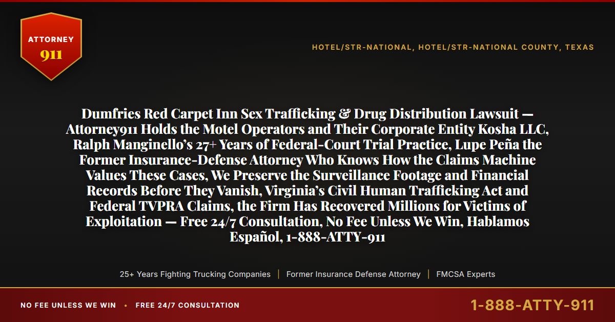 Dumfries Red Carpet Inn Sex Trafficking & Drug Distribution Lawsuit — Attorney911 Holds the Motel Operators and Their Corporate Entity Kosha LLC, Ralph Manginello’s 27+ Years of Federal-Court Trial Practice, Lupe Peña the Former Insurance-Defense Attorney Who Knows How the Claims Machine Values These Cases, We Preserve the Surveillance Footage and Financial Records Before They Vanish, Virginia’s Civil Human Trafficking Act and Federal TVPRA Claims, the Firm Has Recovered Millions for Victims of Exploitation — Free 24/7 Consultation, No Fee Unless We Win, Hablamos Español, 1-888-ATTY-911 - Attorney911