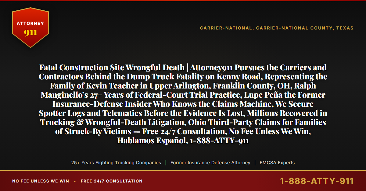 Fatal Construction Site Wrongful Death | Attorney911 Pursues the Carriers and Contractors Behind the Dump Truck Fatality on Kenny Road, Representing the Family of Kevin Teacher in Upper Arlington, Franklin County, OH, Ralph Manginello’s 27+ Years of Federal-Court Trial Practice, Lupe Peña the Former Insurance-Defense Insider Who Knows the Claims Machine, We Secure Spotter Logs and Telematics Before the Evidence Is Lost, Millions Recovered in Trucking & Wrongful-Death Litigation, Ohio Third-Party Claims for Families of Struck-By Victims — Free 24/7 Consultation, No Fee Unless We Win, Hablamos Español, 1-888-ATTY-911 - Attorney911