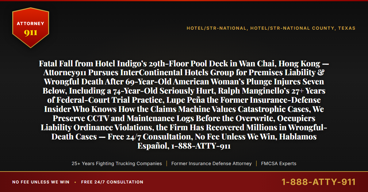 Fatal Fall from Hotel Indigo’s 29th-Floor Pool Deck in Wan Chai, Hong Kong — Attorney911 Pursues InterContinental Hotels Group for Premises Liability & Wrongful Death After 69-Year-Old American Woman’s Plunge Injures Seven Below, Including a 74-Year-Old Seriously Hurt, Ralph Manginello’s 27+ Years of Federal-Court Trial Practice, Lupe Peña the Former Insurance-Defense Insider Who Knows How the Claims Machine Values Catastrophic Cases, We Preserve CCTV and Maintenance Logs Before the Overwrite, Occupiers Liability Ordinance Violations, the Firm Has Recovered Millions in Wrongful-Death Cases — Free 24/7 Consultation, No Fee Unless We Win, Hablamos Español, 1-888-ATTY-911 - Attorney911