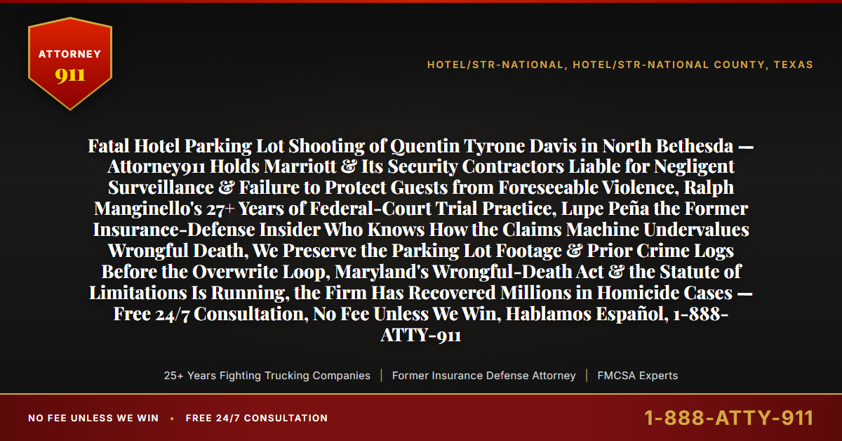 Fatal Hotel Parking Lot Shooting of Quentin Tyrone Davis in North Bethesda — Attorney911 Holds Marriott & Its Security Contractors Liable for Negligent Surveillance & Failure to Protect Guests from Foreseeable Violence, Ralph Manginello's 27+ Years of Federal-Court Trial Practice, Lupe Peña the Former Insurance-Defense Insider Who Knows How the Claims Machine Undervalues Wrongful Death, We Preserve the Parking Lot Footage & Prior Crime Logs Before the Overwrite Loop, Maryland's Wrongful-Death Act & the Statute of Limitations Is Running, the Firm Has Recovered Millions in Homicide Cases — Free 24/7 Consultation, No Fee Unless We Win, Hablamos Español, 1-888-ATTY-911 - Attorney911