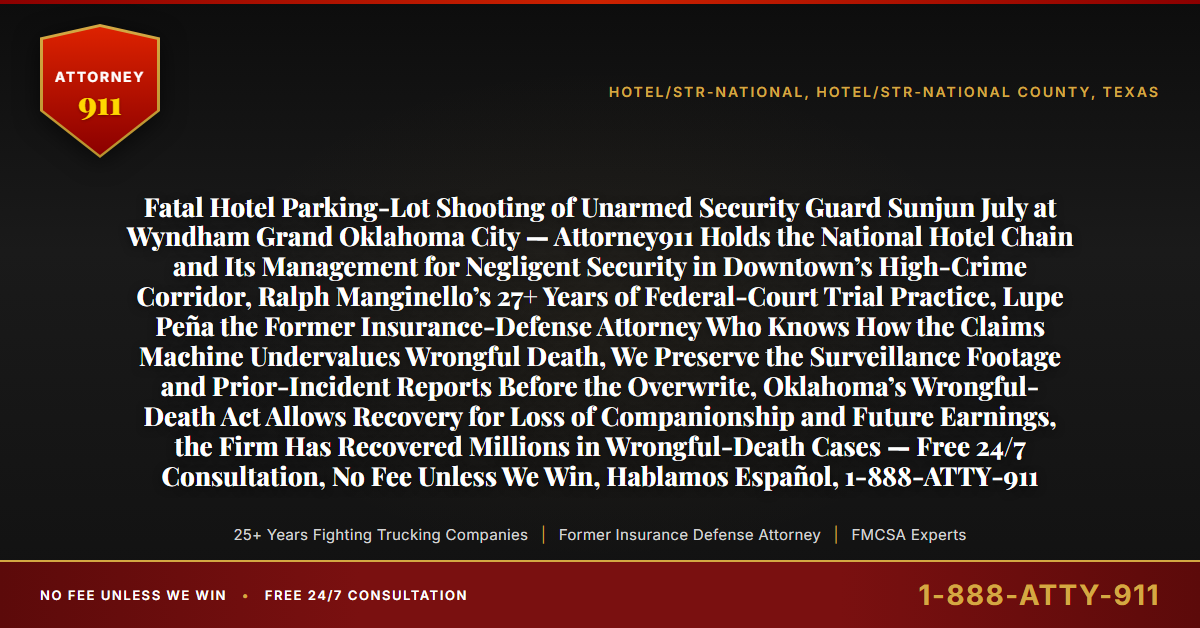 Fatal Hotel Parking-Lot Shooting of Unarmed Security Guard Sunjun July at Wyndham Grand Oklahoma City — Attorney911 Holds the National Hotel Chain and Its Management for Negligent Security in Downtown’s High-Crime Corridor, Ralph Manginello’s 27+ Years of Federal-Court Trial Practice, Lupe Peña the Former Insurance-Defense Attorney Who Knows How the Claims Machine Undervalues Wrongful Death, We Preserve the Surveillance Footage and Prior-Incident Reports Before the Overwrite, Oklahoma’s Wrongful-Death Act Allows Recovery for Loss of Companionship and Future Earnings, the Firm Has Recovered Millions in Wrongful-Death Cases — Free 24/7 Consultation, No Fee Unless We Win, Hablamos Español, 1-888-ATTY-911 - Attorney911