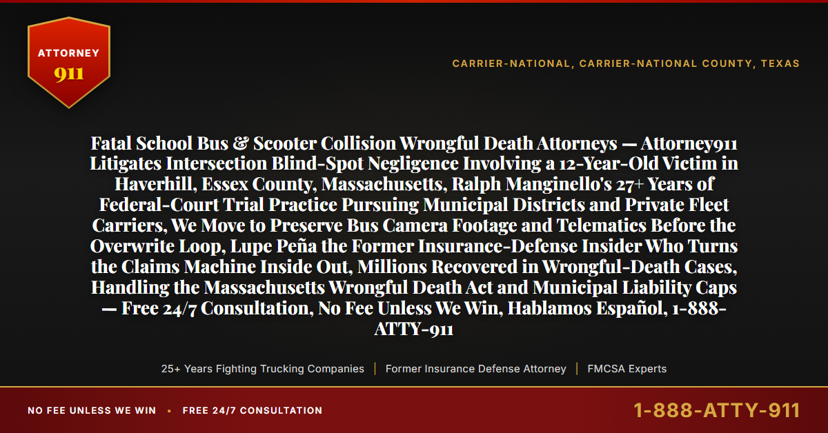 Fatal School Bus & Scooter Collision Wrongful Death Attorneys — Attorney911 Litigates Intersection Blind-Spot Negligence Involving a 12-Year-Old Victim in Haverhill, Essex County, Massachusetts, Ralph Manginello's 27+ Years of Federal-Court Trial Practice Pursuing Municipal Districts and Private Fleet Carriers, We Move to Preserve Bus Camera Footage and Telematics Before the Overwrite Loop, Lupe Peña the Former Insurance-Defense Insider Who Turns the Claims Machine Inside Out, Millions Recovered in Wrongful-Death Cases, Handling the Massachusetts Wrongful Death Act and Municipal Liability Caps — Free 24/7 Consultation, No Fee Unless We Win, Hablamos Español, 1-888-ATTY-911 - Attorney911