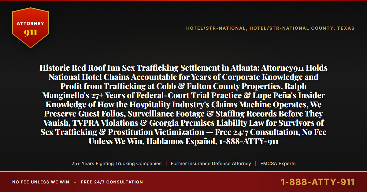 Historic Red Roof Inn Sex Trafficking Settlement in Atlanta: Attorney911 Holds National Hotel Chains Accountable for Years of Corporate Knowledge and Profit from Trafficking at Cobb & Fulton County Properties, Ralph Manginello's 27+ Years of Federal-Court Trial Practice & Lupe Peña's Insider Knowledge of How the Hospitality Industry's Claims Machine Operates, We Preserve Guest Folios, Surveillance Footage & Staffing Records Before They Vanish, TVPRA Violations & Georgia Premises Liability Law for Survivors of Sex Trafficking & Prostitution Victimization — Free 24/7 Consultation, No Fee Unless We Win, Hablamos Español, 1-888-ATTY-911 - Attorney911