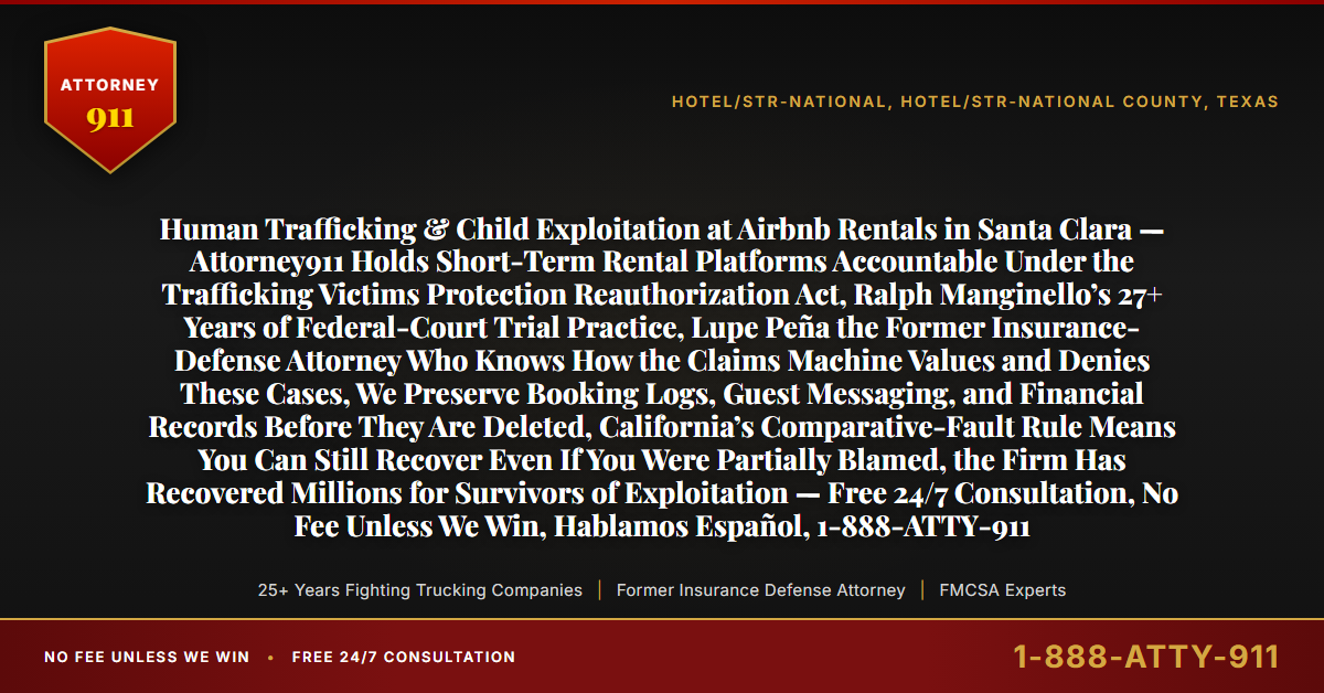 Human Trafficking & Child Exploitation at Airbnb Rentals in Santa Clara — Attorney911 Holds Short-Term Rental Platforms Accountable Under the Trafficking Victims Protection Reauthorization Act, Ralph Manginello’s 27+ Years of Federal-Court Trial Practice, Lupe Peña the Former Insurance-Defense Attorney Who Knows How the Claims Machine Values and Denies These Cases, We Preserve Booking Logs, Guest Messaging, and Financial Records Before They Are Deleted, California’s Comparative-Fault Rule Means You Can Still Recover Even If You Were Partially Blamed, the Firm Has Recovered Millions for Survivors of Exploitation — Free 24/7 Consultation, No Fee Unless We Win, Hablamos Español, 1-888-ATTY-911 - Attorney911