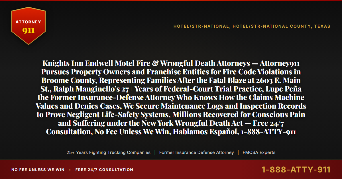 Knights Inn Endwell Motel Fire & Wrongful Death Attorneys — Attorney911 Pursues Property Owners and Franchise Entities for Fire Code Violations in Broome County, Representing Families After the Fatal Blaze at 2603 E. Main St., Ralph Manginello’s 27+ Years of Federal-Court Trial Practice, Lupe Peña the Former Insurance-Defense Attorney Who Knows How the Claims Machine Values and Denies Cases, We Secure Maintenance Logs and Inspection Records to Prove Negligent Life-Safety Systems, Millions Recovered for Conscious Pain and Suffering under the New York Wrongful Death Act — Free 24/7 Consultation, No Fee Unless We Win, Hablamos Español, 1-888-ATTY-911 - Attorney911