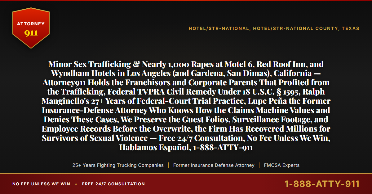Minor Sex Trafficking & Nearly 1,000 Rapes at Motel 6, Red Roof Inn, and Wyndham Hotels in Los Angeles (and Gardena, San Dimas), California — Attorney911 Holds the Franchisors and Corporate Parents That Profited from the Trafficking, Federal TVPRA Civil Remedy Under 18 U.S.C. § 1595, Ralph Manginello's 27+ Years of Federal-Court Trial Practice, Lupe Peña the Former Insurance-Defense Attorney Who Knows How the Claims Machine Values and Denies These Cases, We Preserve the Guest Folios, Surveillance Footage, and Employee Records Before the Overwrite, the Firm Has Recovered Millions for Survivors of Sexual Violence — Free 24/7 Consultation, No Fee Unless We Win, Hablamos Español, 1-888-ATTY-911 - Attorney911