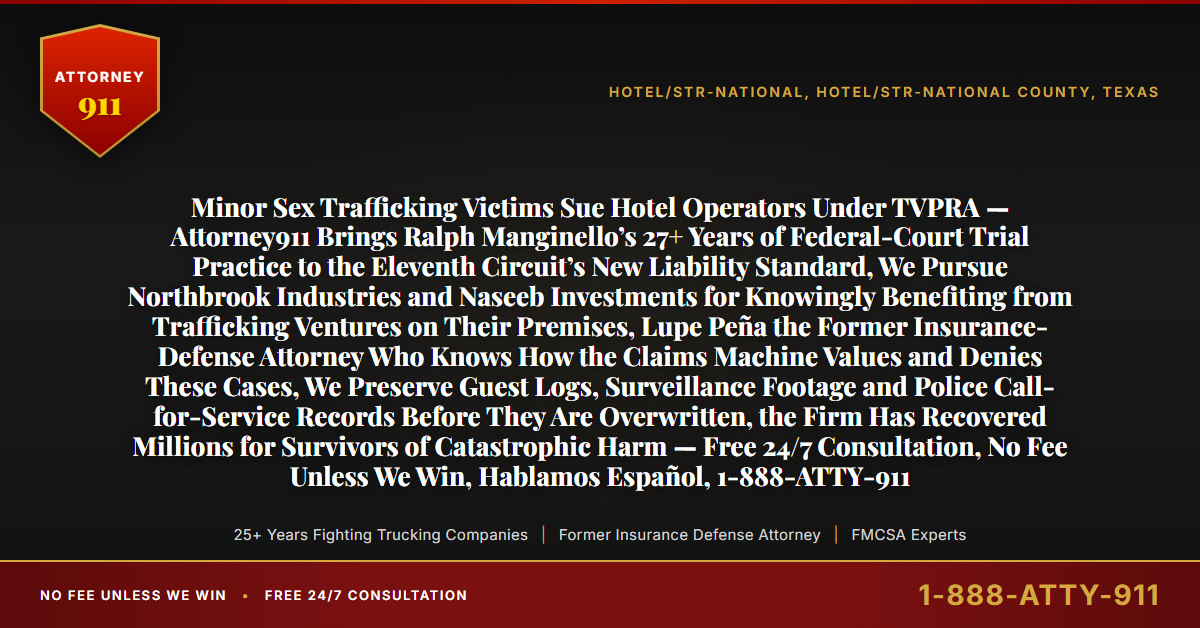 Minor Sex Trafficking Victims Sue Hotel Operators Under TVPRA — Attorney911 Brings Ralph Manginello’s 27+ Years of Federal-Court Trial Practice to the Eleventh Circuit’s New Liability Standard, We Pursue Northbrook Industries and Naseeb Investments for Knowingly Benefiting from Trafficking Ventures on Their Premises, Lupe Peña the Former Insurance-Defense Attorney Who Knows How the Claims Machine Values and Denies These Cases, We Preserve Guest Logs, Surveillance Footage and Police Call-for-Service Records Before They Are Overwritten, the Firm Has Recovered Millions for Survivors of Catastrophic Harm — Free 24/7 Consultation, No Fee Unless We Win, Hablamos Español, 1-888-ATTY-911 - Attorney911