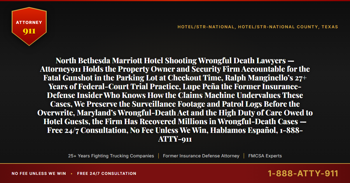 North Bethesda Marriott Hotel Shooting Wrongful Death Lawyers — Attorney911 Holds the Property Owner and Security Firm Accountable for the Fatal Gunshot in the Parking Lot at Checkout Time, Ralph Manginello’s 27+ Years of Federal-Court Trial Practice, Lupe Peña the Former Insurance-Defense Insider Who Knows How the Claims Machine Undervalues These Cases, We Preserve the Surveillance Footage and Patrol Logs Before the Overwrite, Maryland’s Wrongful-Death Act and the High Duty of Care Owed to Hotel Guests, the Firm Has Recovered Millions in Wrongful-Death Cases — Free 24/7 Consultation, No Fee Unless We Win, Hablamos Español, 1-888-ATTY-911 - Attorney911