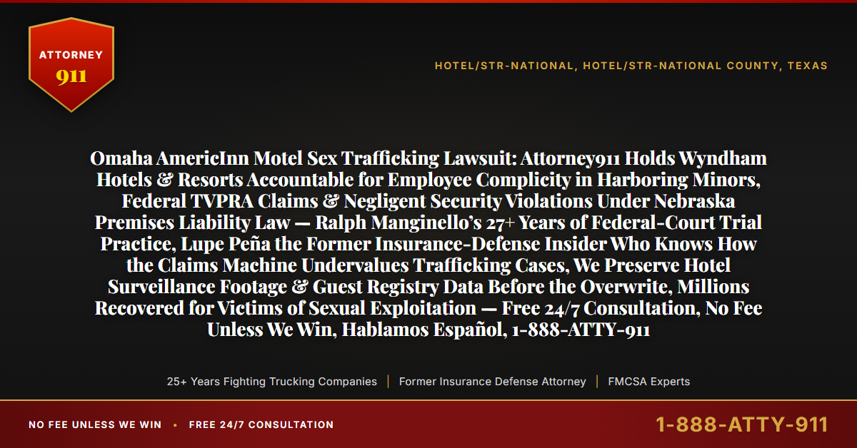 Omaha AmericInn Motel Sex Trafficking Lawsuit: Attorney911 Holds Wyndham Hotels & Resorts Accountable for Employee Complicity in Harboring Minors, Federal TVPRA Claims & Negligent Security Violations Under Nebraska Premises Liability Law — Ralph Manginello’s 27+ Years of Federal-Court Trial Practice, Lupe Peña the Former Insurance-Defense Insider Who Knows How the Claims Machine Undervalues Trafficking Cases, We Preserve Hotel Surveillance Footage & Guest Registry Data Before the Overwrite, Millions Recovered for Victims of Sexual Exploitation — Free 24/7 Consultation, No Fee Unless We Win, Hablamos Español, 1-888-ATTY-911 - Attorney911