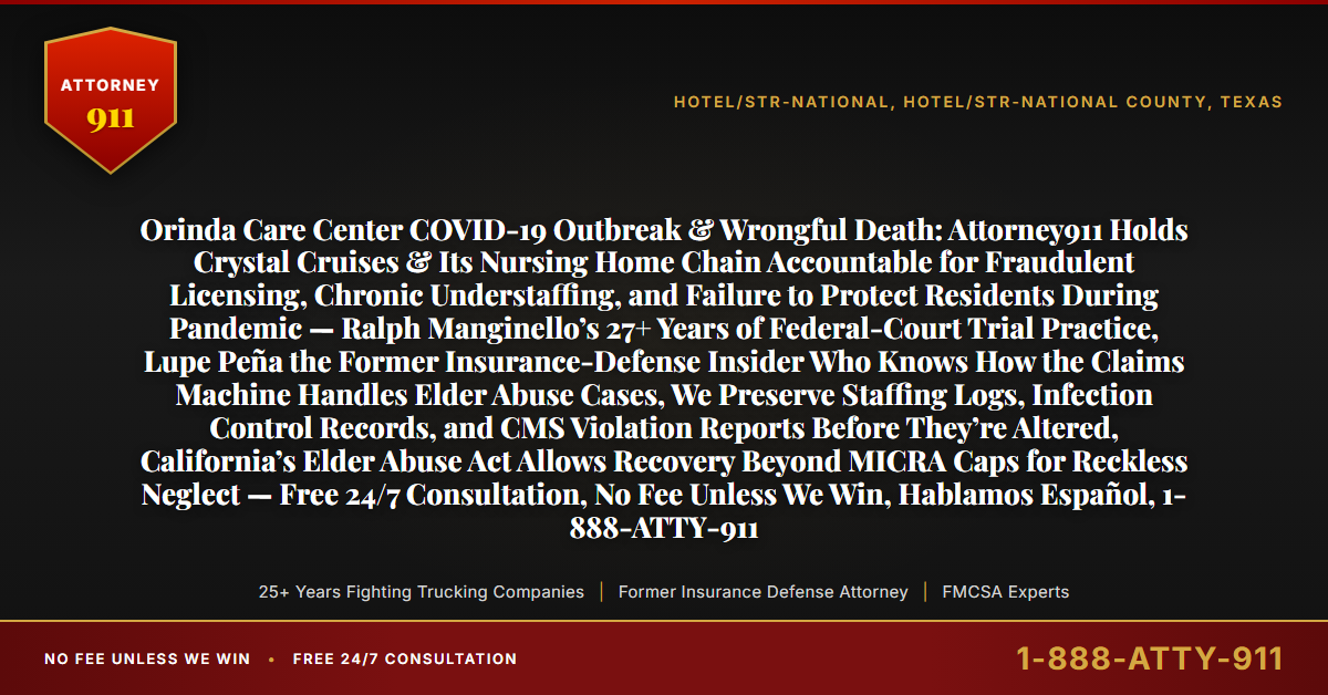 Orinda Care Center COVID-19 Outbreak & Wrongful Death: Attorney911 Holds Crystal Cruises & Its Nursing Home Chain Accountable for Fraudulent Licensing, Chronic Understaffing, and Failure to Protect Residents During Pandemic — Ralph Manginello’s 27+ Years of Federal-Court Trial Practice, Lupe Peña the Former Insurance-Defense Insider Who Knows How the Claims Machine Handles Elder Abuse Cases, We Preserve Staffing Logs, Infection Control Records, and CMS Violation Reports Before They’re Altered, California’s Elder Abuse Act Allows Recovery Beyond MICRA Caps for Reckless Neglect — Free 24/7 Consultation, No Fee Unless We Win, Hablamos Español, 1-888-ATTY-911 - Attorney911