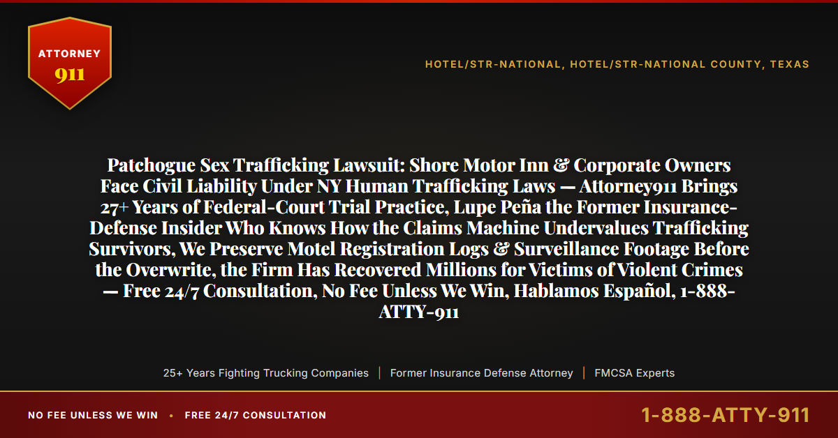 Patchogue Sex Trafficking Lawsuit: Shore Motor Inn & Corporate Owners Face Civil Liability Under NY Human Trafficking Laws — Attorney911 Brings 27+ Years of Federal-Court Trial Practice, Lupe Peña the Former Insurance-Defense Insider Who Knows How the Claims Machine Undervalues Trafficking Survivors, We Preserve Motel Registration Logs & Surveillance Footage Before the Overwrite, the Firm Has Recovered Millions for Victims of Violent Crimes — Free 24/7 Consultation, No Fee Unless We Win, Hablamos Español, 1-888-ATTY-911 - Attorney911