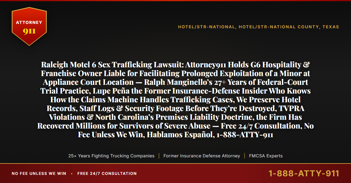 Raleigh Motel 6 Sex Trafficking Lawsuit: Attorney911 Holds G6 Hospitality & Franchise Owner Liable for Facilitating Prolonged Exploitation of a Minor at Appliance Court Location — Ralph Manginello’s 27+ Years of Federal-Court Trial Practice, Lupe Peña the Former Insurance-Defense Insider Who Knows How the Claims Machine Handles Trafficking Cases, We Preserve Hotel Records, Staff Logs & Security Footage Before They’re Destroyed, TVPRA Violations & North Carolina’s Premises Liability Doctrine, the Firm Has Recovered Millions for Survivors of Severe Abuse — Free 24/7 Consultation, No Fee Unless We Win, Hablamos Español, 1-888-ATTY-911 - Attorney911