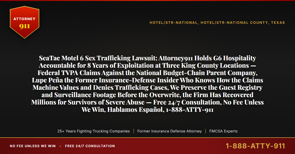 SeaTac Motel 6 Sex Trafficking Lawsuit: Attorney911 Holds G6 Hospitality Accountable for 8 Years of Exploitation at Three King County Locations — Federal TVPA Claims Against the National Budget-Chain Parent Company, Lupe Peña the Former Insurance-Defense Insider Who Knows How the Claims Machine Values and Denies Trafficking Cases, We Preserve the Guest Registry and Surveillance Footage Before the Overwrite, the Firm Has Recovered Millions for Survivors of Severe Abuse — Free 24/7 Consultation, No Fee Unless We Win, Hablamos Español, 1-888-ATTY-911 - Attorney911