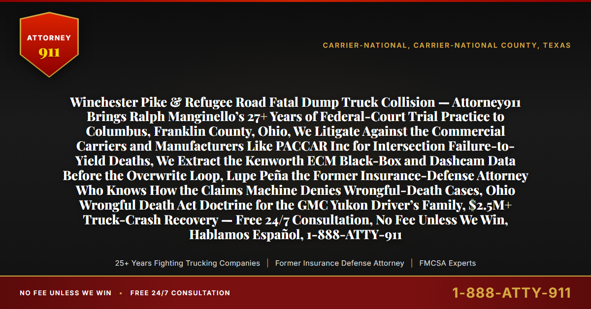 Winchester Pike & Refugee Road Fatal Dump Truck Collision — Attorney911 Brings Ralph Manginello’s 27+ Years of Federal-Court Trial Practice to Columbus, Franklin County, Ohio, We Litigate Against the Commercial Carriers and Manufacturers Like PACCAR Inc for Intersection Failure-to-Yield Deaths, We Extract the Kenworth ECM Black-Box and Dashcam Data Before the Overwrite Loop, Lupe Peña the Former Insurance-Defense Attorney Who Knows How the Claims Machine Denies Wrongful-Death Cases, Ohio Wrongful Death Act Doctrine for the GMC Yukon Driver’s Family, $2.5M+ Truck-Crash Recovery — Free 24/7 Consultation, No Fee Unless We Win, Hablamos Español, 1-888-ATTY-911 - Attorney911