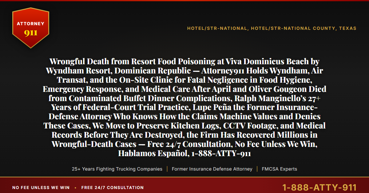 Wrongful Death from Resort Food Poisoning at Viva Dominicus Beach by Wyndham Resort, Dominican Republic — Attorney911 Holds Wyndham, Air Transat, and the On-Site Clinic for Fatal Negligence in Food Hygiene, Emergency Response, and Medical Care After April and Oliver Gougeon Died from Contaminated Buffet Dinner Complications, Ralph Manginello’s 27+ Years of Federal-Court Trial Practice, Lupe Peña the Former Insurance-Defense Attorney Who Knows How the Claims Machine Values and Denies These Cases, We Move to Preserve Kitchen Logs, CCTV Footage, and Medical Records Before They Are Destroyed, the Firm Has Recovered Millions in Wrongful-Death Cases — Free 24/7 Consultation, No Fee Unless We Win, Hablamos Español, 1-888-ATTY-911 - Attorney911