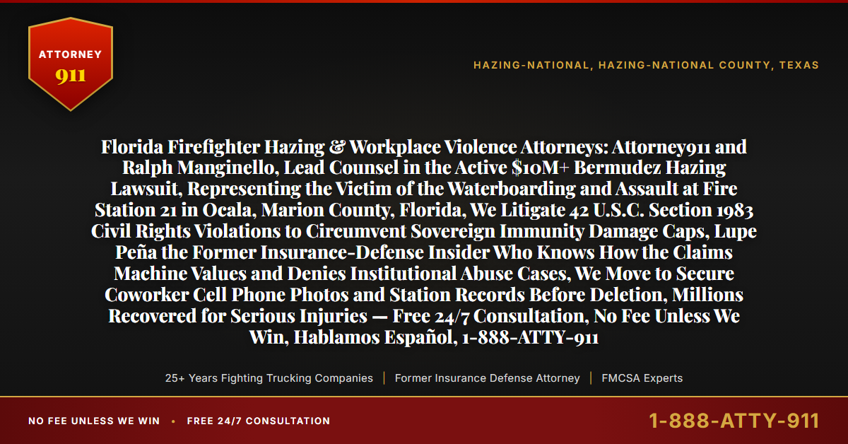 Florida Firefighter Hazing & Workplace Violence Attorneys: Attorney911 and Ralph Manginello, Lead Counsel in the Active $10M+ Bermudez Hazing Lawsuit, Representing the Victim of the Waterboarding and Assault at Fire Station 21 in Ocala, Marion County, Florida, We Litigate 42 U.S.C. Section 1983 Civil Rights Violations to Circumvent Sovereign Immunity Damage Caps, Lupe Peña the Former Insurance-Defense Insider Who Knows How the Claims Machine Values and Denies Institutional Abuse Cases, We Move to Secure Coworker Cell Phone Photos and Station Records Before Deletion, Millions Recovered for Serious Injuries — Free 24/7 Consultation, No Fee Unless We Win, Hablamos Español, 1-888-ATTY-911 - Attorney911