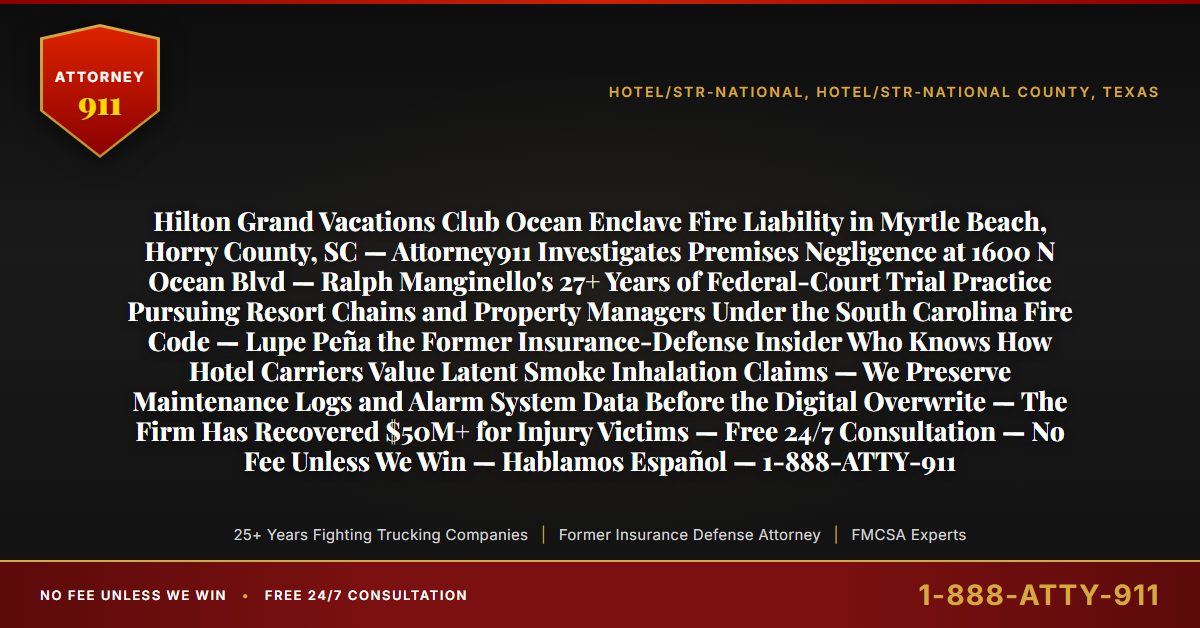 Hilton Grand Vacations Club Ocean Enclave Fire Liability in Myrtle Beach, Horry County, SC — Attorney911 Investigates Premises Negligence at 1600 N Ocean Blvd — Ralph Manginello's 27+ Years of Federal-Court Trial Practice Pursuing Resort Chains and Property Managers Under the South Carolina Fire Code — Lupe Peña the Former Insurance-Defense Insider Who Knows How Hotel Carriers Value Latent Smoke Inhalation Claims — We Preserve Maintenance Logs and Alarm System Data Before the Digital Overwrite — The Firm Has Recovered $50M+ for Injury Victims — Free 24/7 Consultation — No Fee Unless We Win — Hablamos Español — 1-888-ATTY-911 - Attorney911