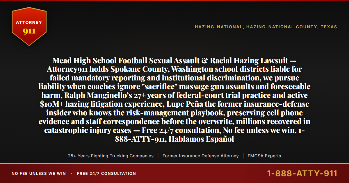 Mead High School Football Sexual Assault & Racial Hazing Lawsuit — Attorney911 holds Spokane County, Washington school districts liable for failed mandatory reporting and institutional discrimination, we pursue liability when coaches ignore 
