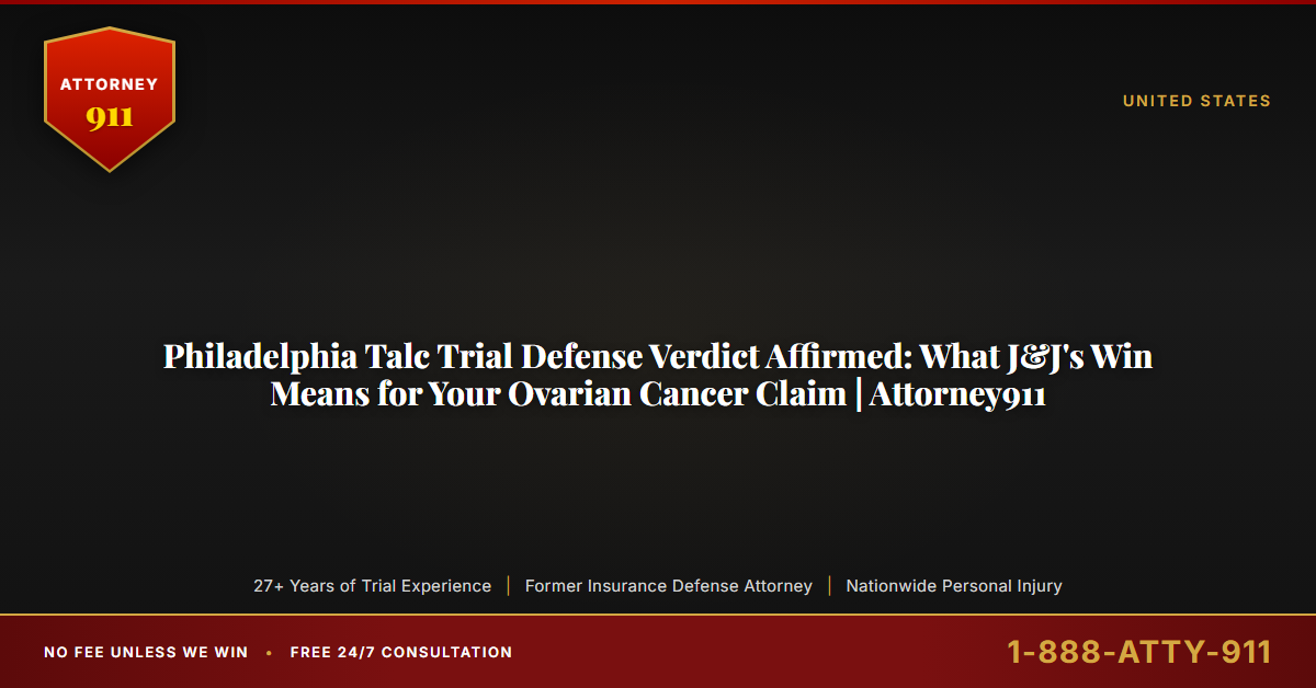 Philadelphia Talc Trial Defense Verdict Affirmed: What J&J's Win Means for Your Ovarian Cancer Claim | Attorney911 - Attorney911